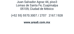 Juan Salvador Agraz 44, piso3 Lomas de Santa Fe, Cuajimalpa 05109, Ciudad de México (+52 55) 5570.3007 / 2707 2167.1928 www.area6.com.mx
